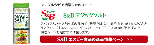 レシピで活躍したのは、「S&B マジックソルト」くわしくはこちら＞＞