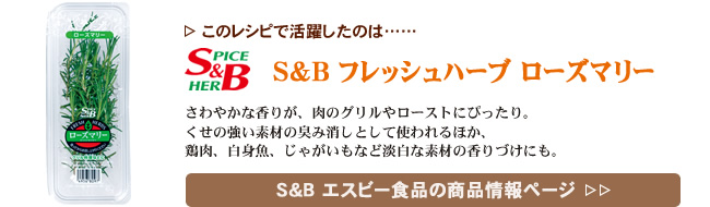 レシピで活躍したのは、「S&B フレッシュハーブ　ローズマリー」くわしくはこちら＞＞